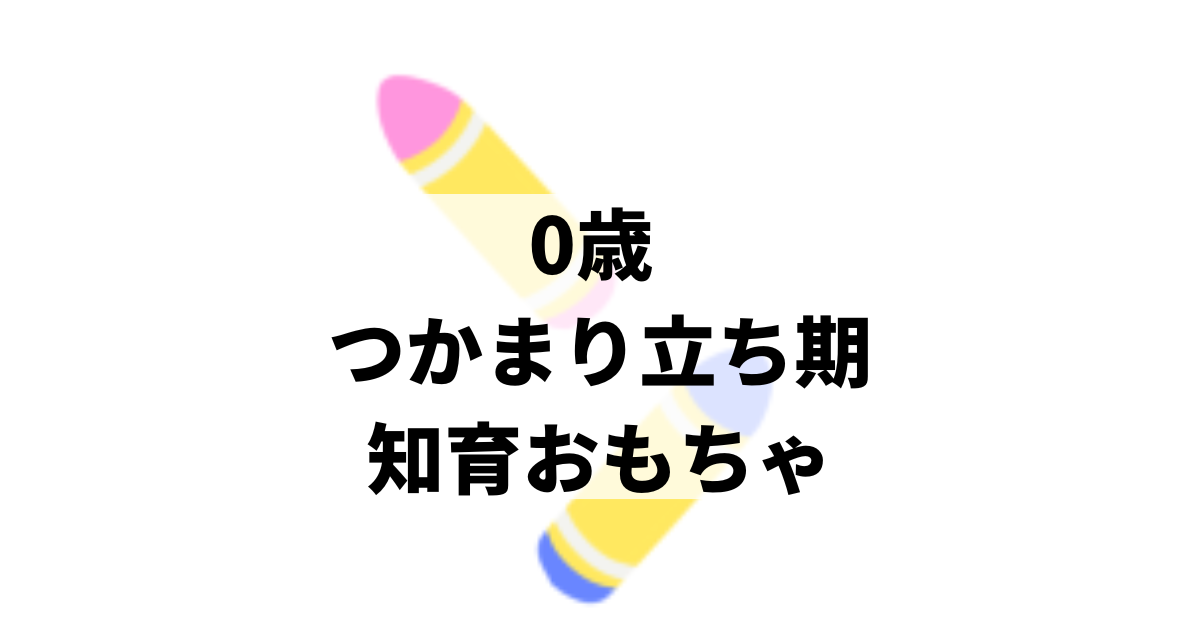 0歳（つかまり立ち期）におすすめ！知育玩具の選び方！ - たけのこブログ